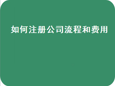 如何注冊公司流程和費用（注冊個人公司流程及費用）