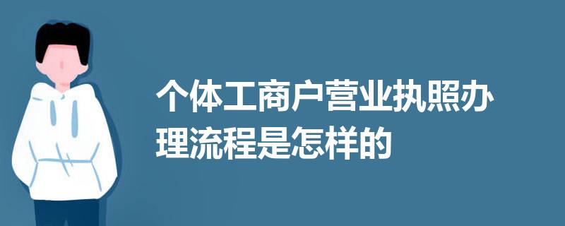 個體工商戶營業(yè)執(zhí)照怎么辦理？（2023詳細辦理流程）