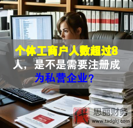 個體工商戶人數(shù)超過8人，是不是需要注冊成為私營企業(yè)？