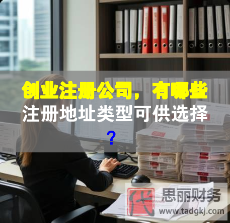 創(chuàng)業(yè)注冊(cè)公司，有哪些注冊(cè)地址類型可供選擇？