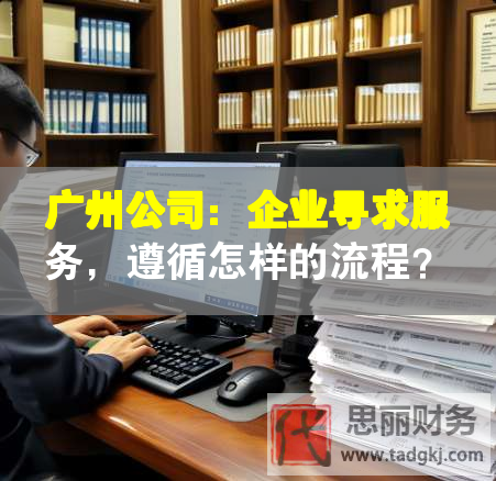 廣州公司：企業(yè)尋求服務，遵循怎樣的流程？