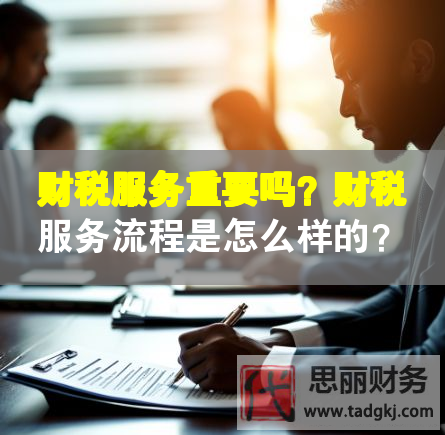 財稅服務(wù)重要嗎？財稅服務(wù)流程是怎么樣的？