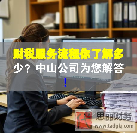 財稅服務(wù)流程你了解多少？中山公司為您解答！