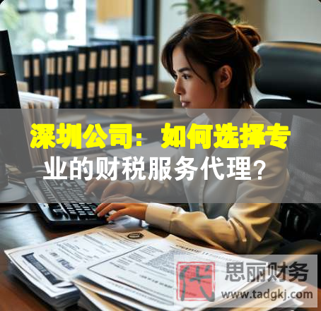 深圳公司：如何選擇專業(yè)的財稅服務代理？