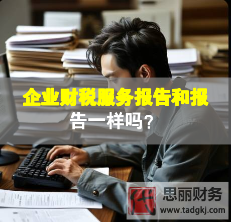 企業(yè)財(cái)稅服務(wù)報(bào)告和報(bào)告一樣嗎？