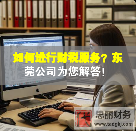 如何進行財稅服務(wù)？東莞公司為您解答！