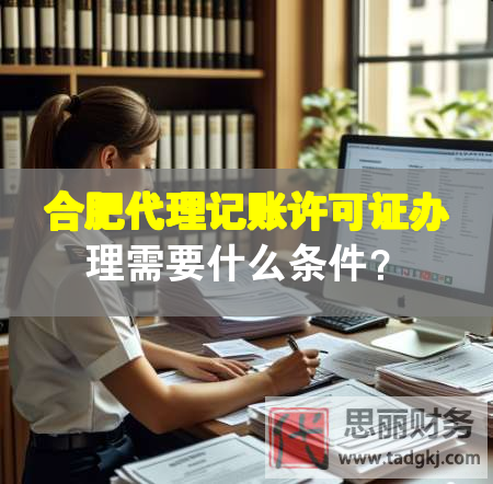 合肥代理記賬許可證辦理需要什么條件？